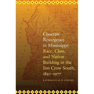 Choctaw Resurgence in Mississippi: Race, Class, and Nation Building in the Jim Crow South, 1830-1977