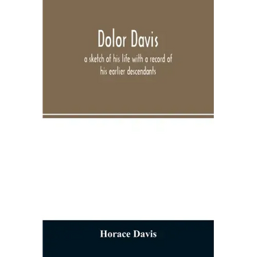Dolor Davis: a sketch of his life with a record of his earlier descendants