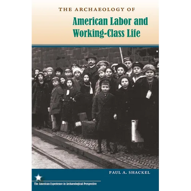 The Archaeology of American Labor and Working-Class Life