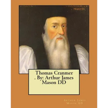 Thomas Cranmer . By: Arthur James Mason DD