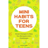 Mini Habits for Teens: Small Changes to Help You Navigate Life's Challenges