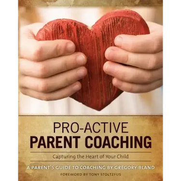 Pro-Active Parent Coaching: Capturing the Heart of Your Child A Parent's Guide to Coaching
