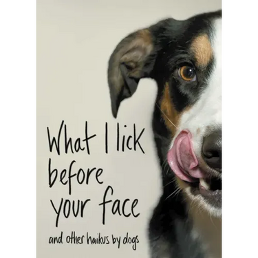 What I Lick Before Your Face: And Other Haikus by Dogs