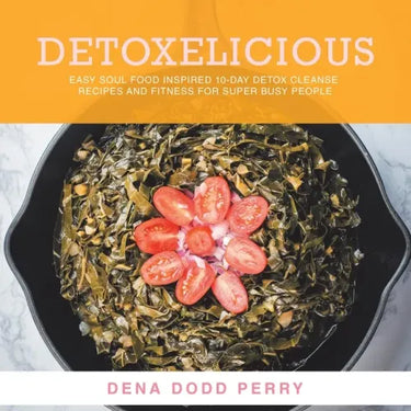 Detoxelicious: Easy Soul Food Inspired 10-Day Detox Cleanse Recipes and Fitness for Super Busy People.