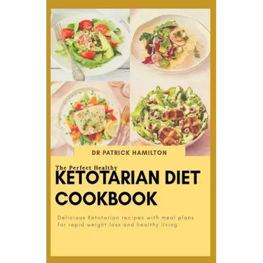 The Perfect Healthy Ketotarian Diet Cookbook: Delicious ketotarian recipes with meal plans for rapid weight loss and healthy living