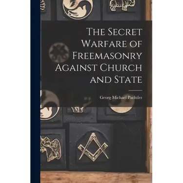 The Secret Warfare of Freemasonry Against Church and State