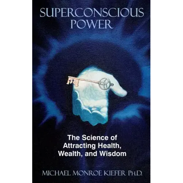 Superconscious Power: The Science of Attracting Health, Wealth, and Wisdom
