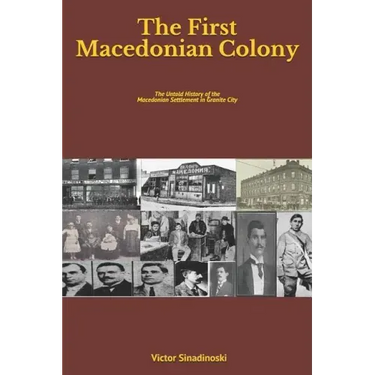 The First Macedonian Colony: The Untold History of the Macedonian Settlement in Granite City