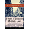 Letters of Jonathan Oldstyle, Gent: Nine Humorous Essays on the Fashions of the Time and the New York Theater Scene (Classic Unabridged Edition): Sati