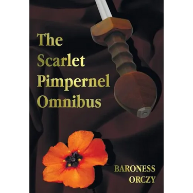 The Scarlet Pimpernel Omnibus - Unabridged - The Scarlet Pimpernel, I Will Repay, Eldorado, Sir Percy Hits Back
