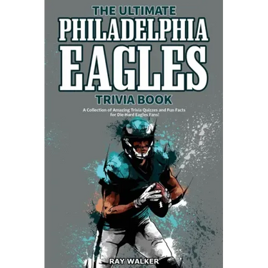 The Ultimate Philadelphia Eagles Trivia Book: A Collection of Amazing Trivia Quizzes and Fun Facts for Die-Hard Eagles Fans!