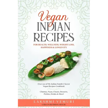 Vegan Indian Recipes for Health, Wellness, Weight Loss, Happiness & Longevity: Over 100 of My Indian Family's Secret Vegan Recipes Cookbook Chutney, N