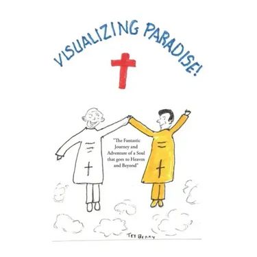 Visualizing Paradise: The Fantastic Journey and Adventure of a Soul that goes to Heaven and Beyond