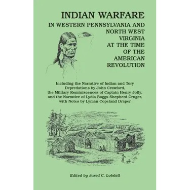 Indian Warfare in Western Pennsylvania and North West Virginia at the Time of the American Revolution, Including the Narrative of Indian and Tory Depr