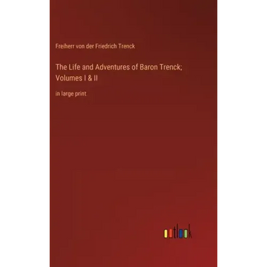The Life and Adventures of Baron Trenck; Volumes I & II: in large print