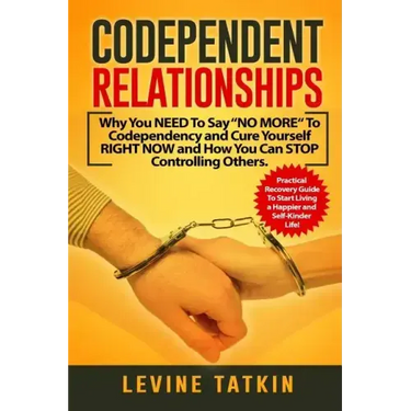 Codependent Relationships: Why You NEED To Say "NO MORE" To Codependency and Cure Yourself RIGHT NOW and How You Can STOP Controlling Others. Pra