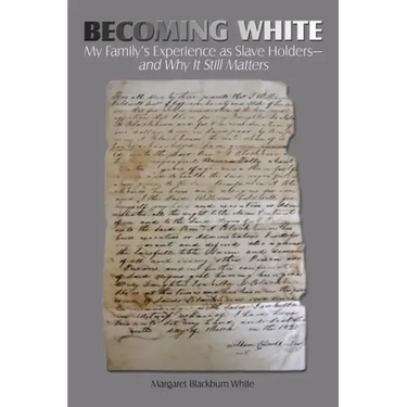 Becoming White: My Family's Experience as Slave Holders-and Why It Still Matters