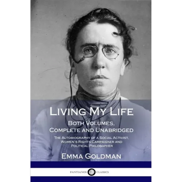 Living My Life: Both Volumes, Complete and Unabridged; The Autobiography of a Social Activist, Women's Rights Campaigner and Political Philosopher