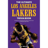 The Ultimate Los Angeles Lakers Trivia Book: A Collection of Amazing Trivia Quizzes and Fun Facts for Die-Hard L.A. Lakers Fans!