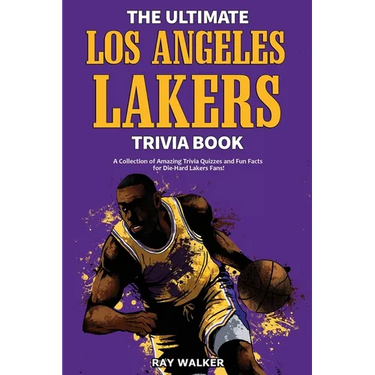 The Ultimate Los Angeles Lakers Trivia Book: A Collection of Amazing Trivia Quizzes and Fun Facts for Die-Hard L.A. Lakers Fans!