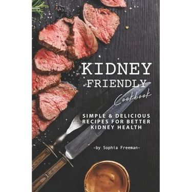 Kidney Friendly Cookbook: Simple Delicious Recipes for Better Kidney Health