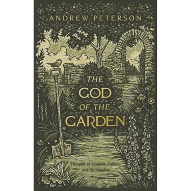 The God of the Garden: Thoughts on Creation, Culture, and the Kingdom