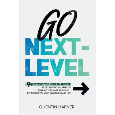 Go Next-Level: 9 Questions You Need to Answer to Get Absolute Clarity on What Matters Most, and Fulfill Everything You Want in Business and Life