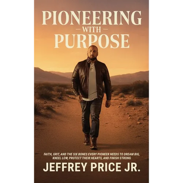 Pioneering with Purpose: Faith, Grit, and the Six Bones Every Pioneer Needs to Dream Big, Kneel Low, Protect Their Heart, and Finish Strong