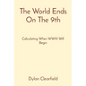 The World Ends On The 9th: Calculating When WWIII Will Begin