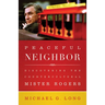 Peaceful Neighbor: Discovering the Countercultural Mister Rogers