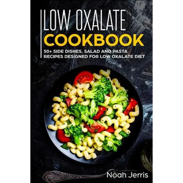 Low Oxalate Cookbook: 50+ Side Dishes, Salad and Pasta Recipes Designed for Low Oxalate Diet
