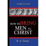 How To Bring Men To Christ - R. A. Torrey: Pathways To The Past