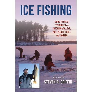 Ice Fishing: Guide to Great Techniques for Catching Walleye, Pike, Perch, Trout, and Panfish
