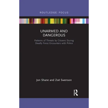 Unarmed and Dangerous: Patterns of Threats by Citizens During Deadly Force Encounters with Police