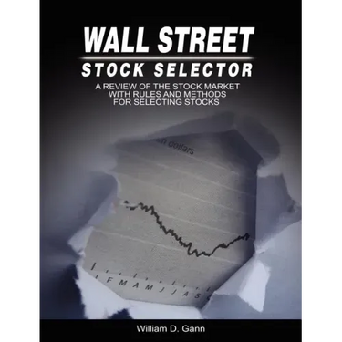 Wall Street Stock Selector: A Review of the Stock Market with Rules and Methods for Selecting Stocks