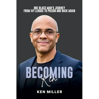 Becoming Ken: One Black Man's Journey From Ivy League to Prison and Back Again