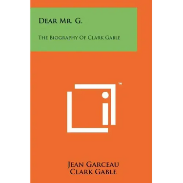 Dear Mr. G.: The Biography Of Clark Gable
