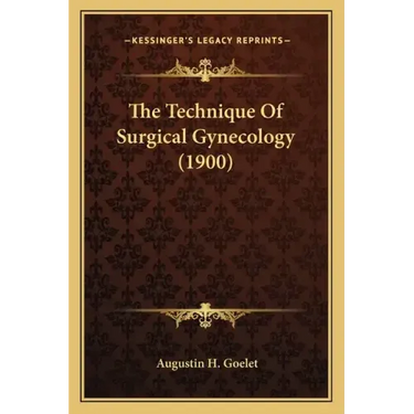 The Technique Of Surgical Gynecology (1900)