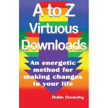 A to Z Virtuous Downloads: An energetic method for making positive changes to your life