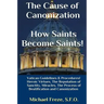 The Cause of Canonization How Saints Become Saints!: Vatican Guidelines & Procedures (Volume 1)