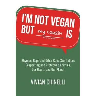 I'm Not Vegan But My Cousin Is: Rhymes, Raps and Other Good Stuff About Respecting and Protecting Animals, Our Health and Our Planet