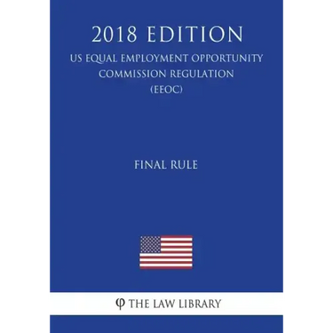 Final Rule (US Equal Employment Opportunity Commission Regulation) (EEOC) (2018 Edition)