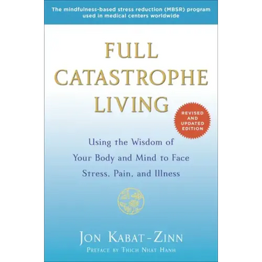 Full Catastrophe Living: Using the Wisdom of Your Body and Mind to Face Stress, Pain, and Illness