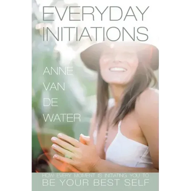 Everyday Initiations: How Every Moment Is Initiating You To Be Your Best Self