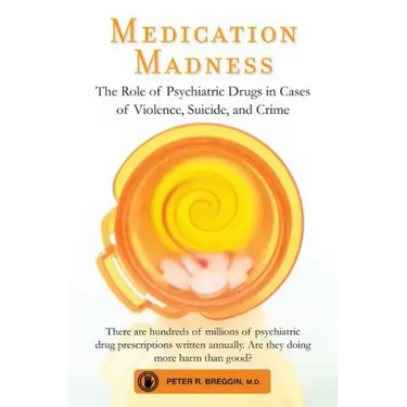 Medication Madness: The Role of Psychiatric Drugs in Cases of Violence, Suicide, and Crime