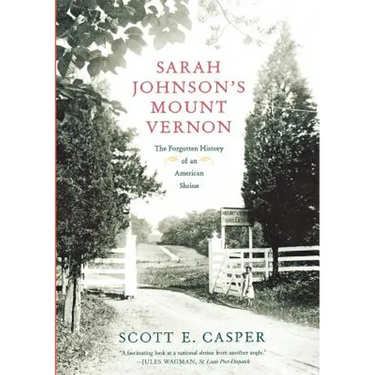 Sarah Johnson's Mount Vernon: The Forgotten History of an American Shrine
