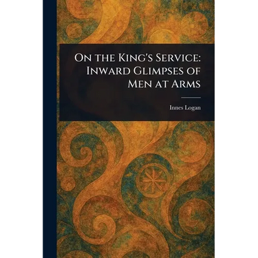 On the King's Service: Inward Glimpses of Men at Arms