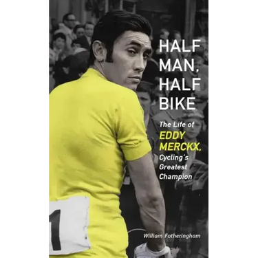 Half Man, Half Bike: The Life of Eddy Merckx, Cycling's Greatest Champion