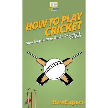 How To Play Cricket: Your Step By Step Guide To Playing Cricket