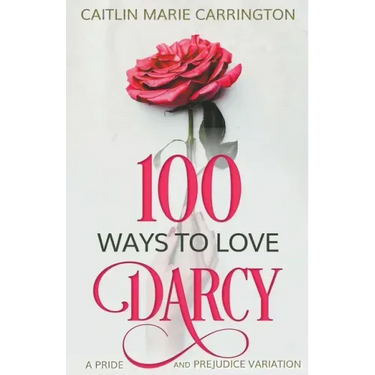 100 Ways to Love Darcy: A Pride and Prejudice Variation